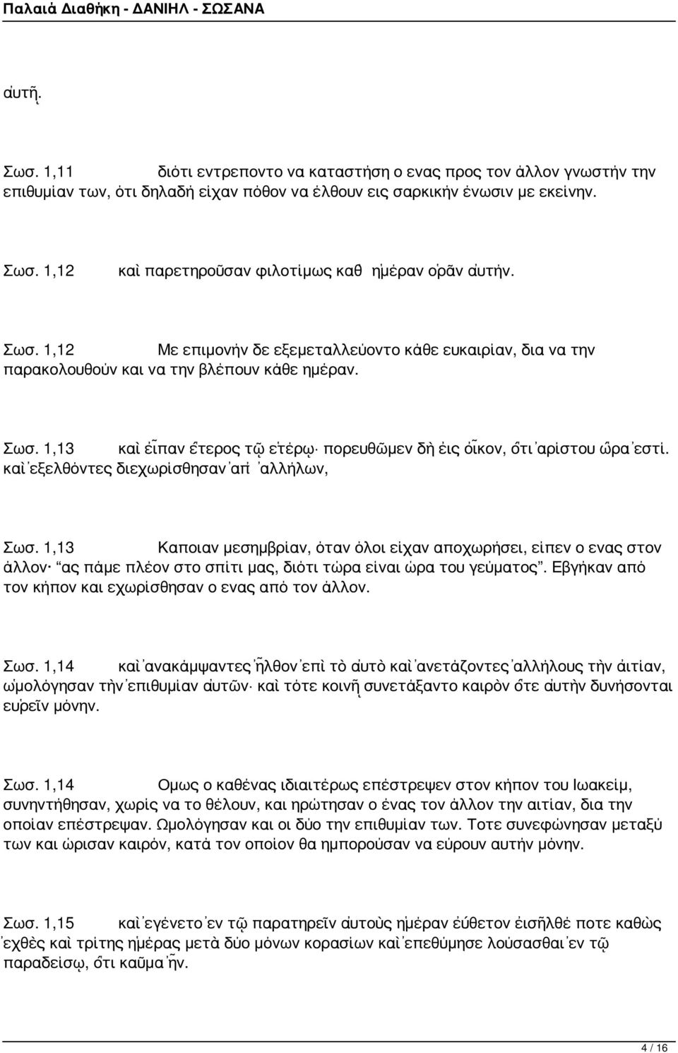 καὶ ἐξελθόντες διεχωρίσθησαν ἀπ ἀλλήλων, Σωσ. 1,13 Καποιαν μεσημβρίαν, όταν όλοι είχαν αποχωρήσει, είπεν ο ενας στον άλλον ας πάμε πλέον στο σπίτι μας, διότι τώρα είναι ώρα του γεύματος.