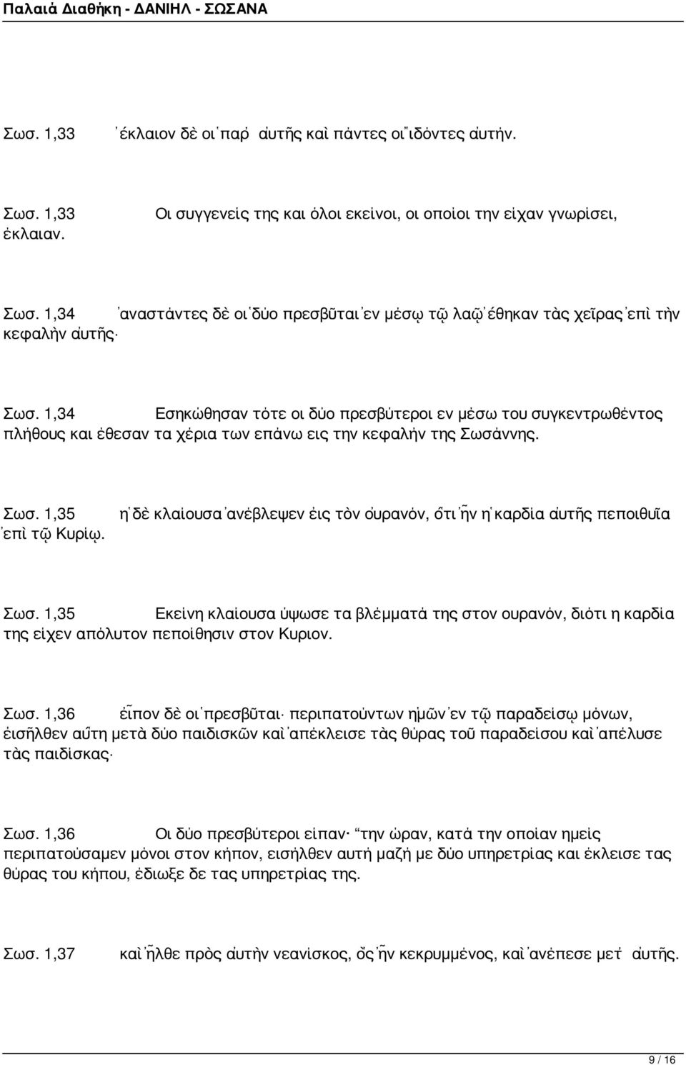 1,34 Εσηκώθησαν τότε οι δύο πρεσβύτεροι εν μέσω του συγκεντρωθέντος πλήθους και έθεσαν τα χέρια των επάνω εις την κεφαλήν της Σωσάννης. Σωσ. 1,35 ἐπὶ τῷ Κυρίῳ.