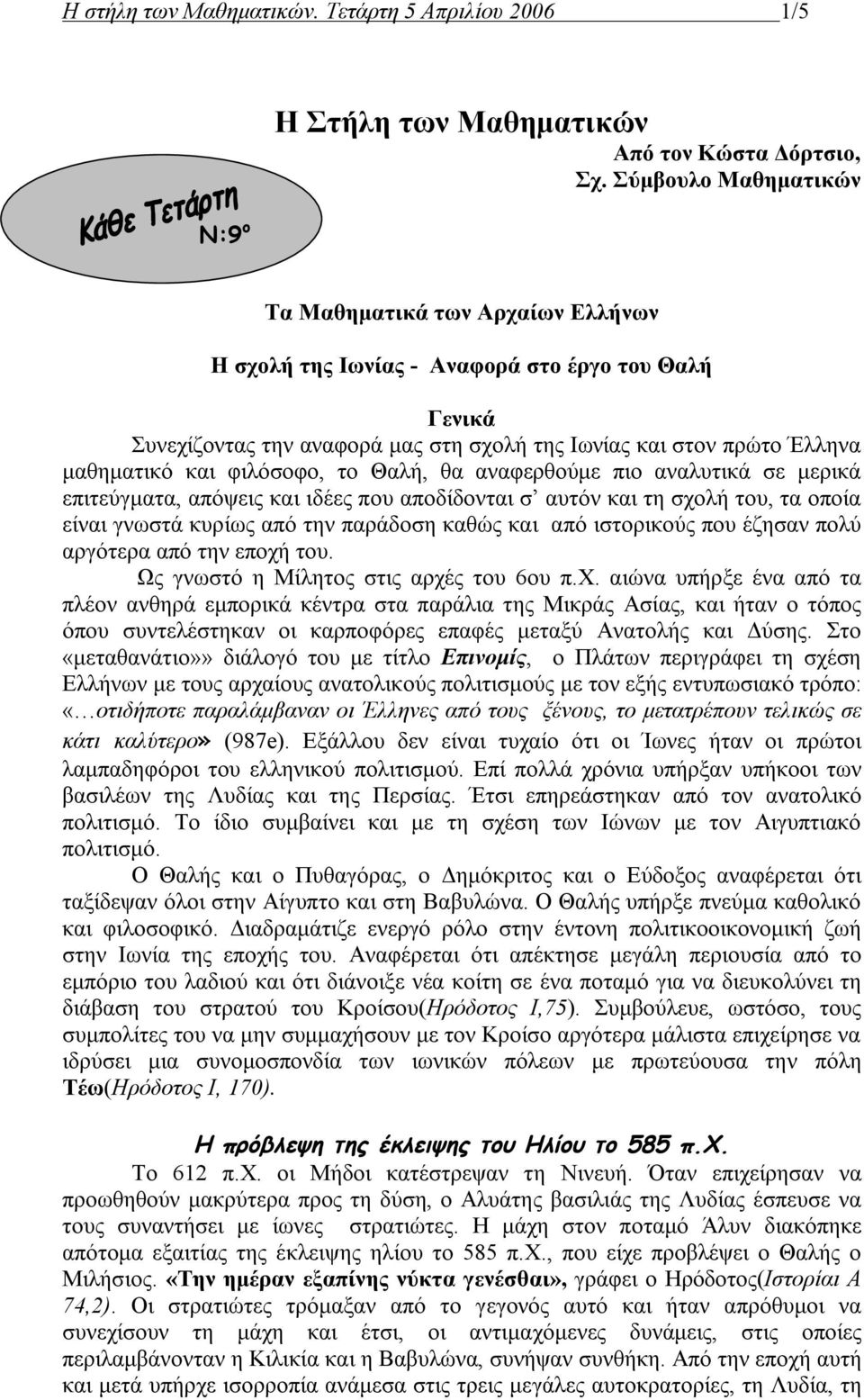 φιλόσοφο, το Θαλή, θα αναφερθούμε πιο αναλυτικά σε μερικά επιτεύγματα, απόψεις και ιδέες που αποδίδονται σ αυτόν και τη σολή του, τα οποία είναι γνωστά κυρίως από την παράδοση καθώς και από