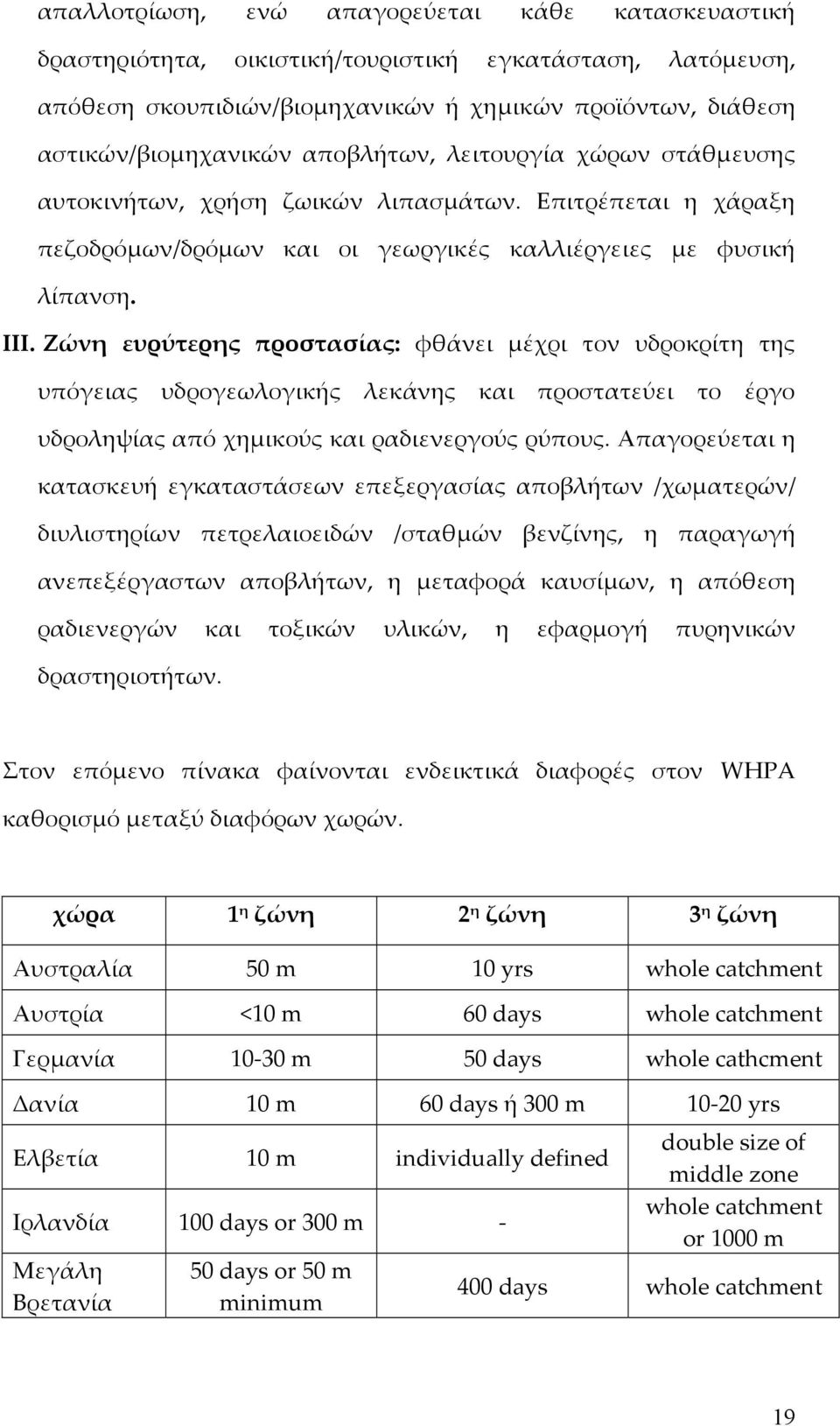 Ζώνη ευρύτερης προστασίας: φθάνει μέχρι τον υδροκρίτη της υπόγειας υδρογεωλογικής λεκάνης και προστατεύει το έργο υδροληψίας από χημικούς και ραδιενεργούς ρύπους.