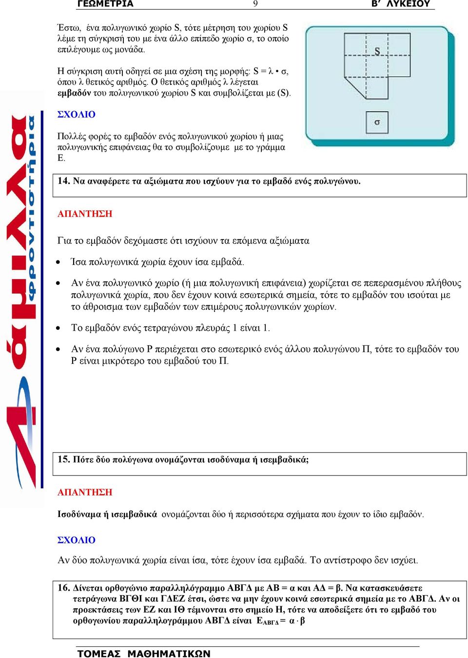 ΣΧΟΛΙΟ Πολλές φορές το εµβαδόν ενός πολυγωνικού χωρίου ή µιας πολυγωνικής επιφάνειας θα το συµβολίζουµε µε το γράµµα Ε.. Να αναφέρετε τα αξιώµατα που ισχύουν για το εµβαδό ενός πολυγώνου.