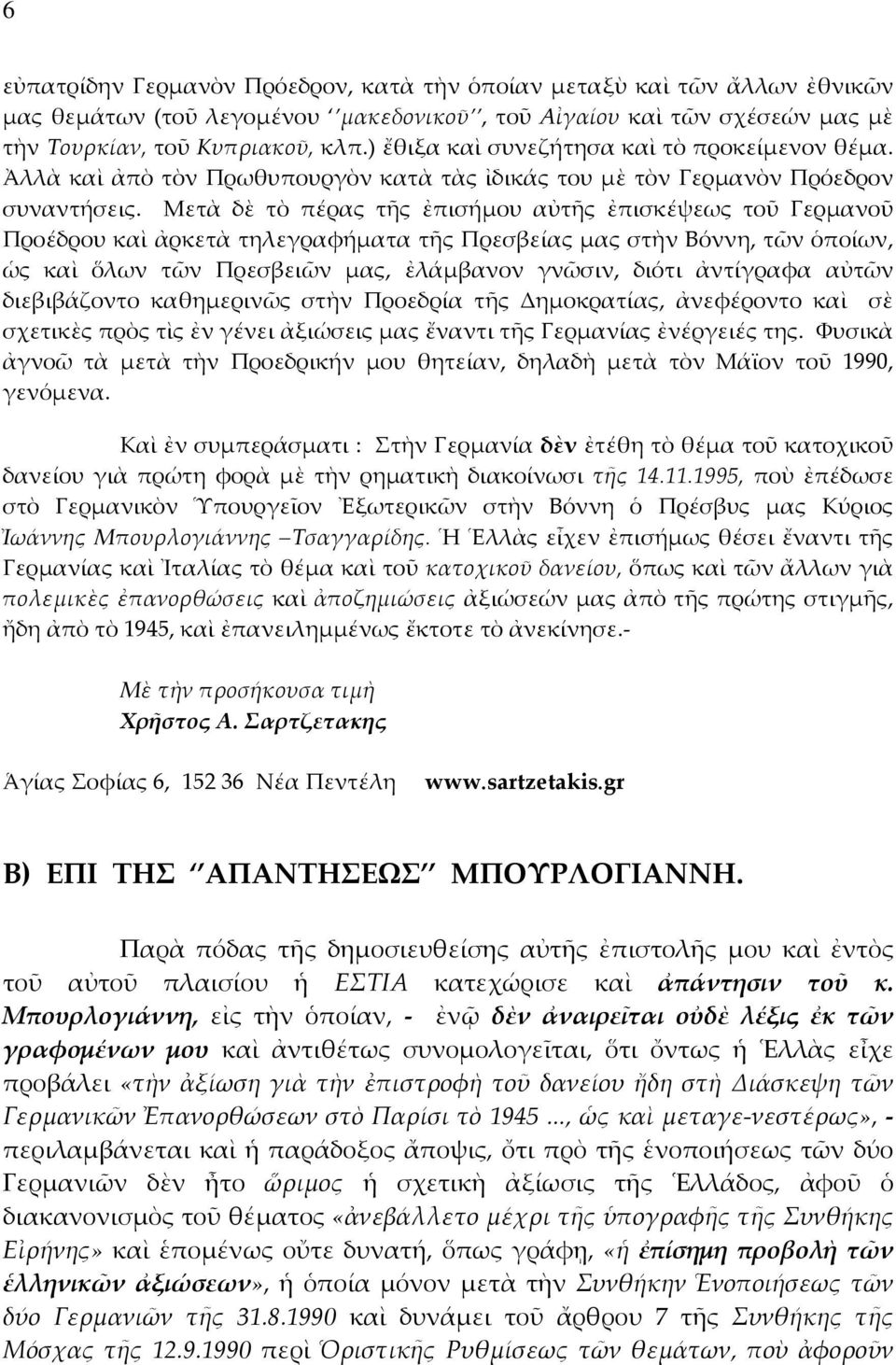 Μετὰ δὲ τὸ πέρας τῆς ἐπισήμου αὐτῆς ἐπισκέψεως τοῦ Γερμανοῦ Προέδρου καὶ ἀρκετὰ τηλεγραφήματα τῆς Πρεσβείας μας στὴν Βόννη, τῶν ὁποίων, ὡς καὶ ὅλων τῶν Πρεσβειῶν μας, ἐλάμβανον γνῶσιν, διότι