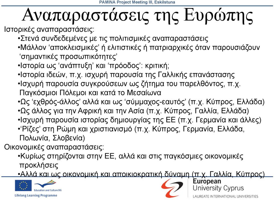 χ. Κύπρος, Ελλάδα) Ως άλλος για την Αφρική και την Ασία (π.χ. Κύπρος, Γαλλία, Ελλάδα) Ισχυρή χ παρουσία ιστορίας δημιουργίας της ΕΕ (π.χ. χ Γερμανία και άλλες) Ρίζες στη Ρώμη και χριστιανισμό (π.χ.