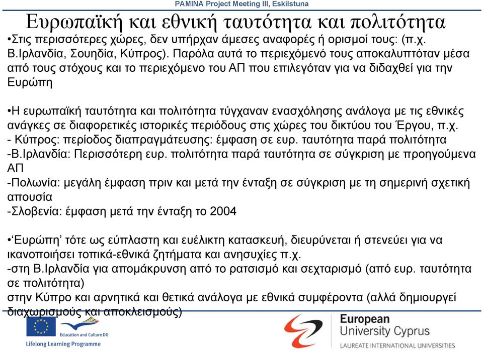 ανάλογα με τις εθνικές ανάγκες σε διαφορετικές ιστορικές περιόδους στις χώρες του δικτύου του Έργου, π.χ. - Κύπρος: περίοδος διαπραγμάτευσης: έμφαση σε ευρ. ταυτότητα παρά πολιτότητα -Β.
