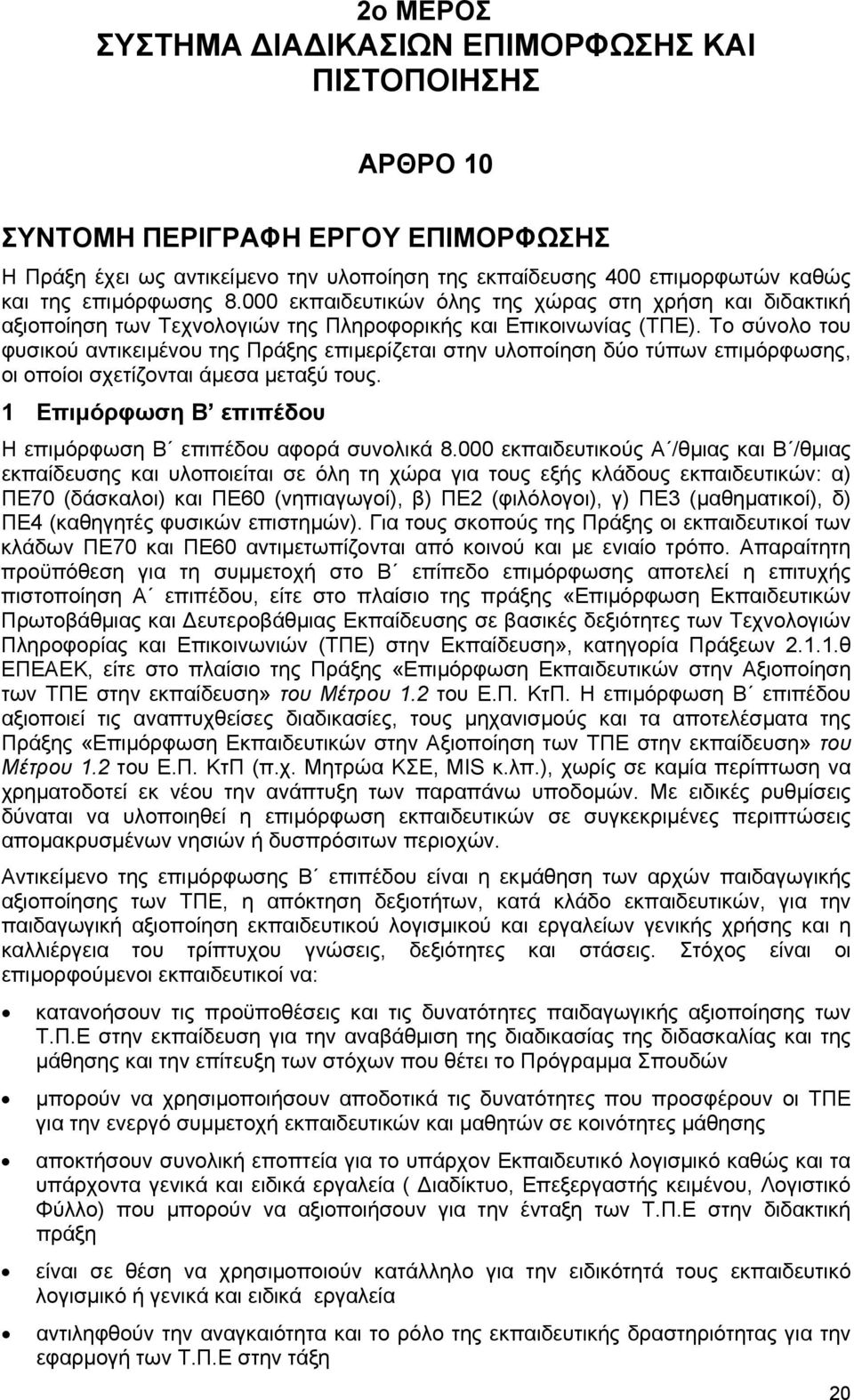 Το σύνολο του φυσικού αντικειµένου της Πράξης επιµερίζεται στην υλοποίηση δύο τύπων επιµόρφωσης, οι οποίοι σχετίζονται άµεσα µεταξύ τους.