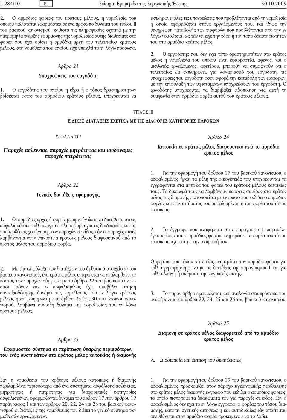 έναρξης εφαρμογής της νομοθεσίας αυτής διαθέσιμες στο φορέα που έχει ορίσει η αρμόδια αρχή του τελευταίου κράτους μέλους, στη νομοθεσία του οποίου είχε υπαχθεί το εν λόγω πρόσωπο.