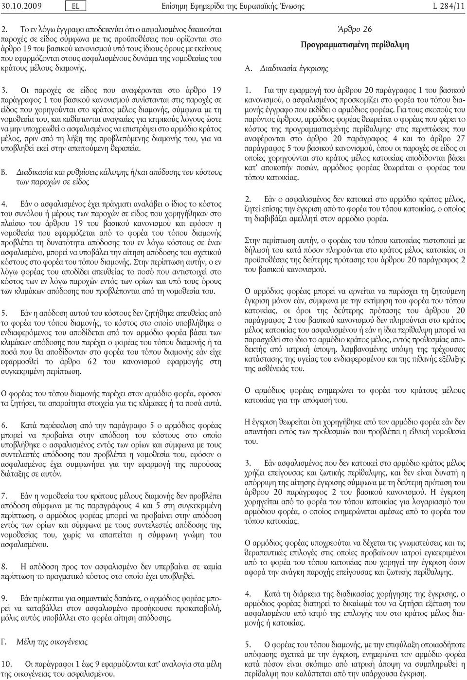 εφαρμόζονται στους ασφαλισμένους δυνάμει της νομοθεσίας του κράτους μέλους διαμονής. 3.