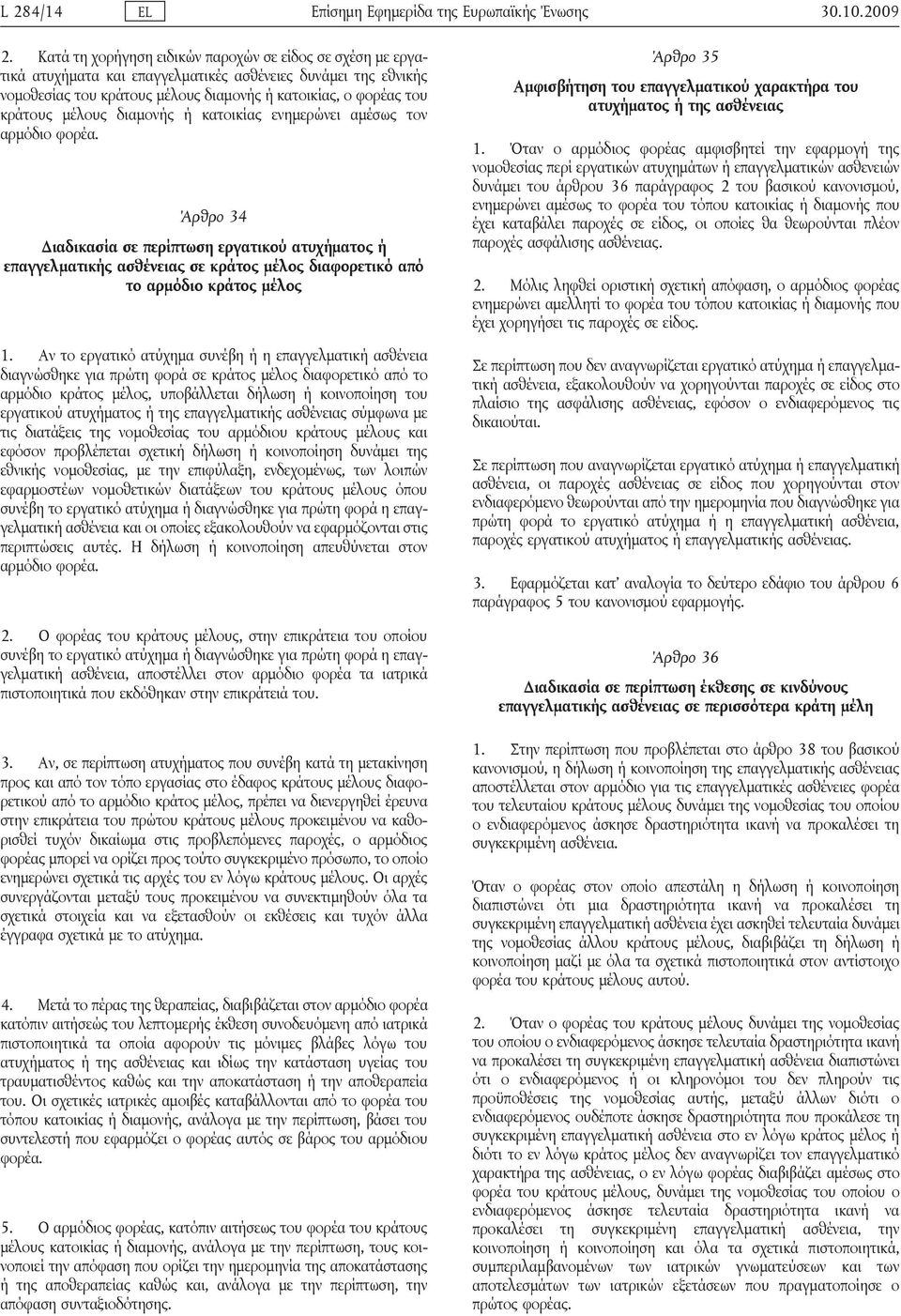 μέλους διαμονής ή κατοικίας ενημερώνει αμέσως τον αρμόδιο φορέα.