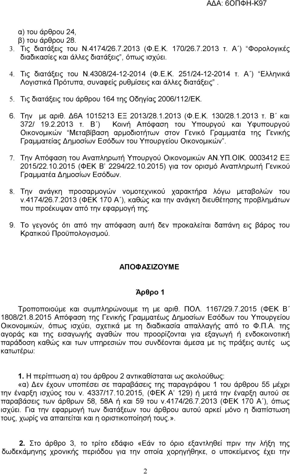 Ε.Κ. 130/28.1.2013 τ. Β και 372/ 19.2.2013 τ. Β ) Κοινή Απόφαση του Υπουργού και Υφυπουργού Οικονομικών Μεταβίβαση αρμοδιοτήτων στον Γενικό Γραμματέα της Γενικής Γραμματείας Δημοσίων Εσόδων του Υπουργείου Οικονομικών.