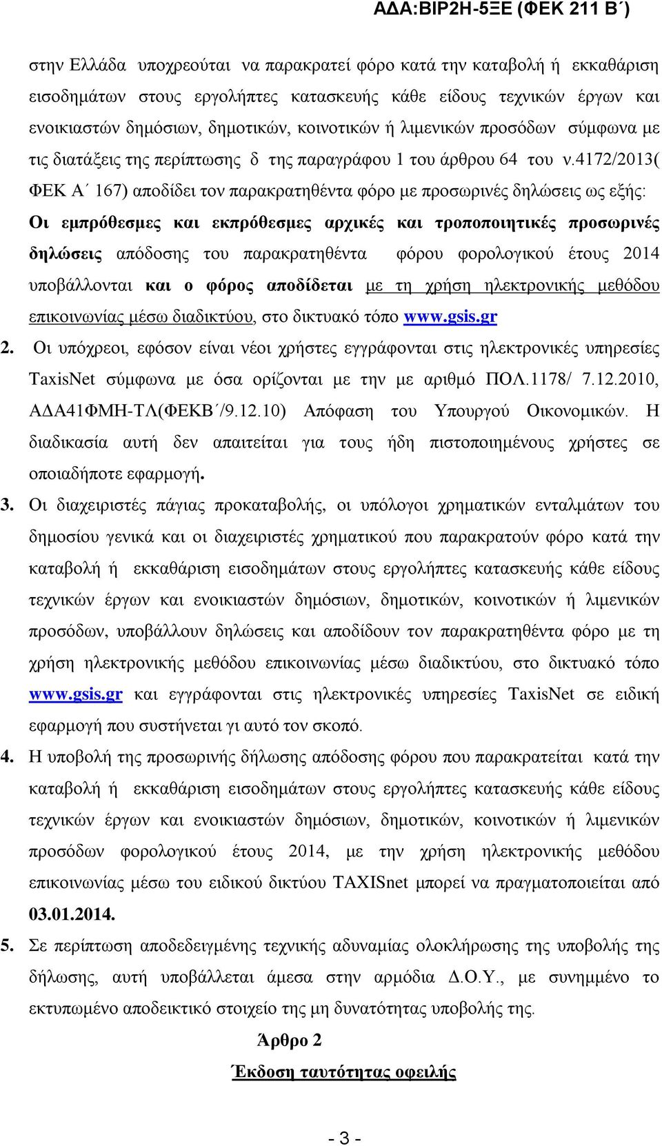 4172/2013( ΦΕΚ Α 167) αποδίδει τον παρακρατηθέντα φόρο με προσωρινές δηλώσεις ως εξής: Οι εμπρόθεσμες και εκπρόθεσμες αρχικές και τροποποιητικές προσωρινές δηλώσεις απόδοσης του παρακρατηθέντα φόρου