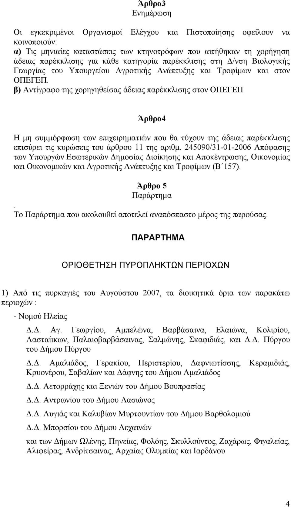 β) Αντίγραφο της χορηγηθείσας άδειας παρέκκλισης στον ΟΠΕΓΕΠ Άρθρο4 Η μη συμμόρφωση των επιχειρηματιών που θα τύχουν της άδειας παρέκκλισης επισύρει τις κυρώσεις του άρθρου 11 της αριθμ.