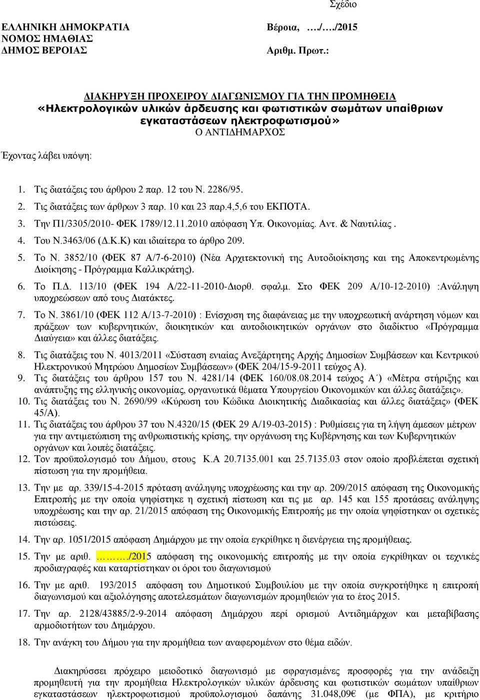 Τις διατάξεις του άρθρου 2 παρ. 12 του Ν. 2286/95. 2. Τις διατάξεις των άρθρων 3 παρ. 10 και 23 παρ.4,5,6 του ΕΚΠΟΤΑ. 3. Την Π1/3305/2010- ΦΕΚ 1789/12.11.2010 απόφαση Υπ. Οικονομίας. Αντ. & Ναυτιλίας.