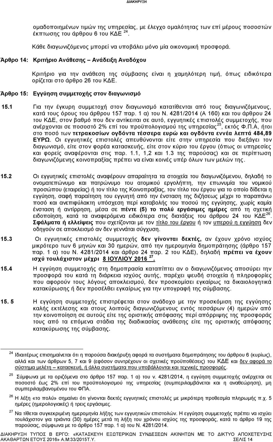 Άξζξν 15: Δγγχεζε ζπκκεηνρήο ζηνλ δηαγσληζκφ 15.1 Γηα ηελ έγθπξε ζπκκεηνρή ζηνλ δηαγσληζκφ θαηαηίζεληαη απφ ηνπο δηαγσληδφκελνπο, θαηά ηνπο φξνπο ηνπ άξζξνπ 157 παξ. 1 α) ηνπ Ν.