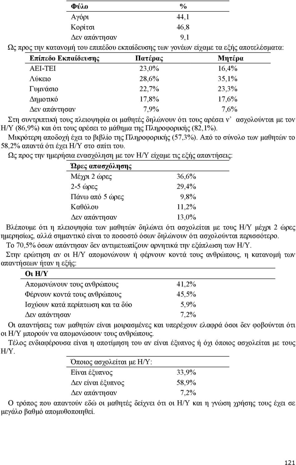 µάθηµα της Πληροφορικής (82,1%). Μικρότερη αποδοχή έχει το βιβλίο της Πληροφορικής (57,3%). Από το σύνολο των µαθητών το 58,2% απαντά ότι έχει Η/Υ στο σπίτι του.