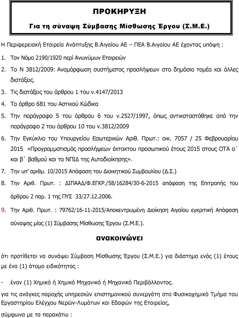 Την παράγραφο 5 του άρθρου 6 του ν.2527/1997, όπως αντικαταστάθηκε από την παράγραφο 2 του άρθρου 10 του ν.3812/2009 6. Την Εγκύκλιο του Υπουργείου Εσωτερικών Αριθ. Πρωτ.: οικ.