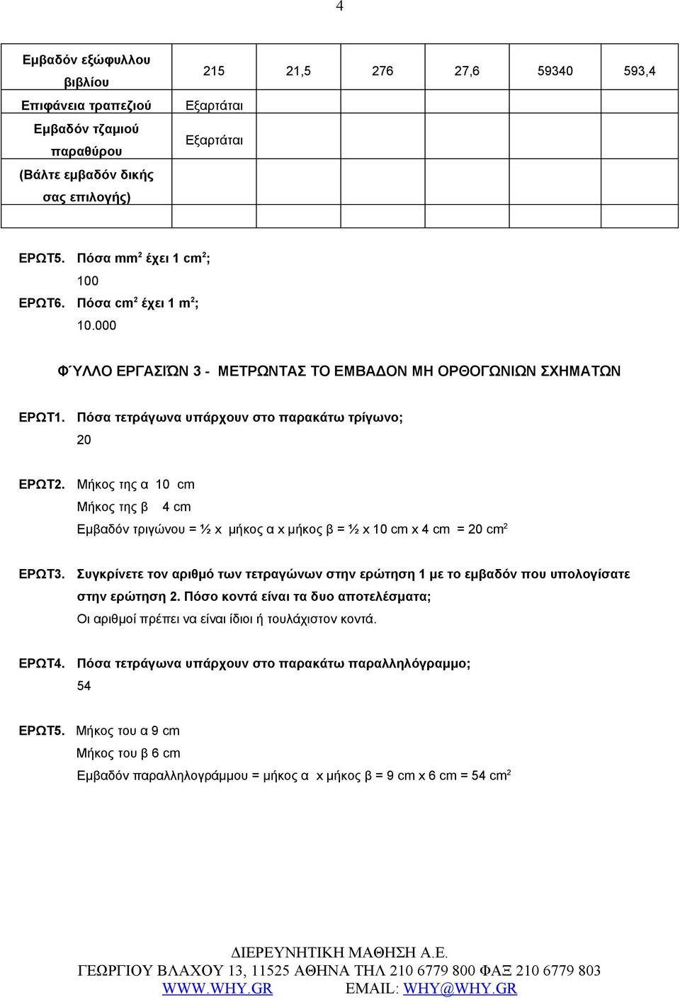 Μήκος της α 10 cm Μήκος της β 4 cm Εμβαδόν τριγώνου = ½ x μήκος α x μήκος β = ½ x 10 cm x 4 cm = 20 cm 2 ΕΡΩΤ3.