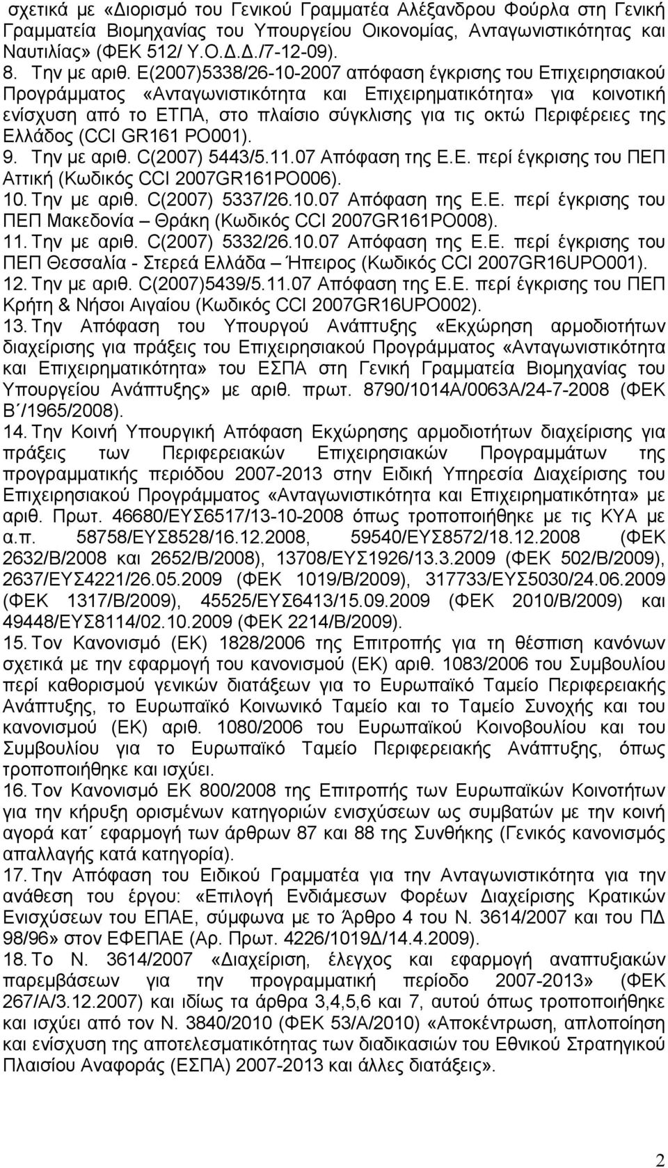 της Ελλάδος (CCI GR161 PO001). 9. Την µε αριθ. C(2007) 5443/5.11.07 Απόφαση της Ε.Ε. περί έγκρισης του ΠΕΠ Αττική (Κωδικός CCI 2007GR161PO006). 10. Την µε αριθ. C(2007) 5337/26.10.07 Απόφαση της Ε.Ε. περί έγκρισης του ΠΕΠ Μακεδονία Θράκη (Κωδικός CCI 2007GR161PO008).