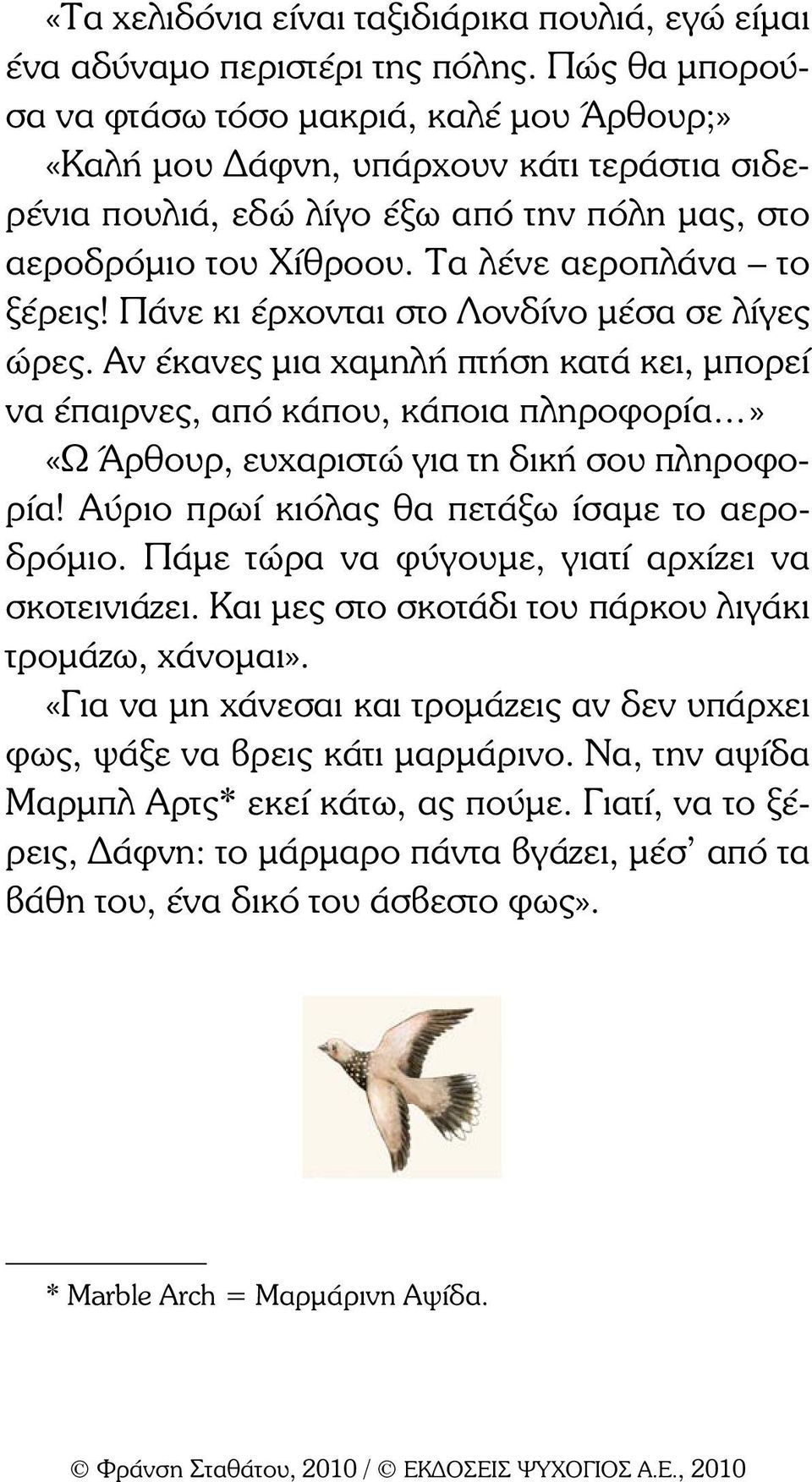 Πάνε κι έρχονται στο Λονδίνο µέσα σε λίγες ώρες. Αν έκανες µια χαµηλή πτήση κατά κει, µπορεί να έπαιρνες, από κάπου, κάποια πληροφορία» «Ω Άρθουρ, ευχαριστώ για τη δική σου πληροφορία!