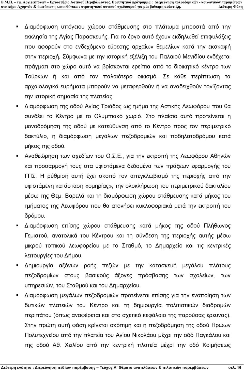 Σύµφωνα µε την ιστορική εξέλιξη του Παλαιού Μενιδίου ενδέχεται πράγµατι στο χώρο αυτό να βρίσκονται ερείπια από το διοικητικό κέντρο των Τούρκων ή και από τον παλαιότερο οικισµό.