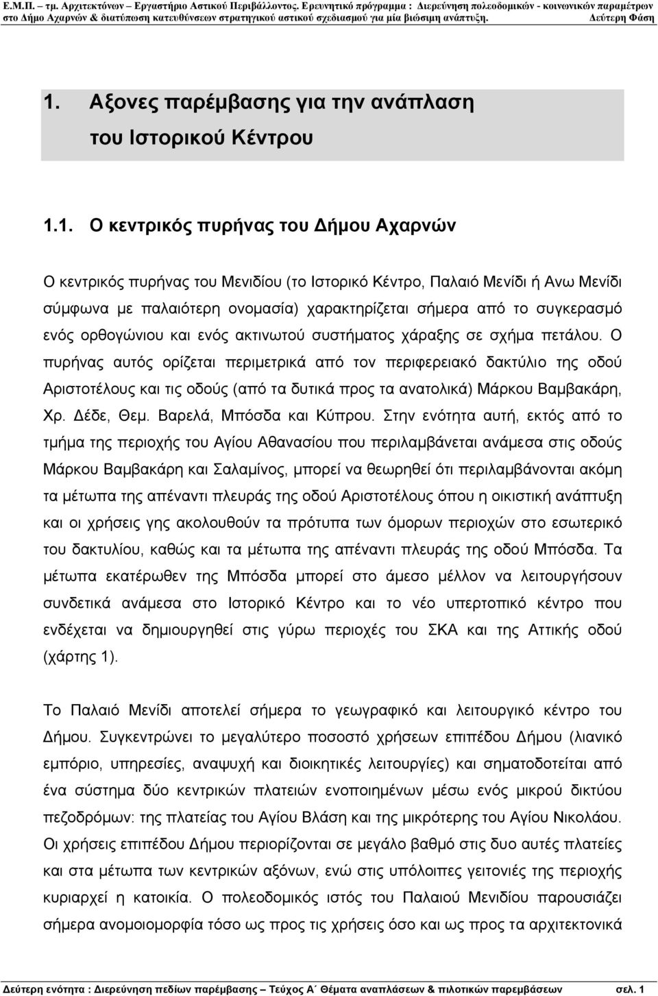 Ο πυρήνας αυτός ορίζεται περιµετρικά από τον περιφερειακό δακτύλιο της οδού Αριστοτέλους και τις οδούς (από τα δυτικά προς τα ανατολικά) Μάρκου Βαµβακάρη, Χρ. έδε, Θεµ. Βαρελά, Μπόσδα και Κύπρου.