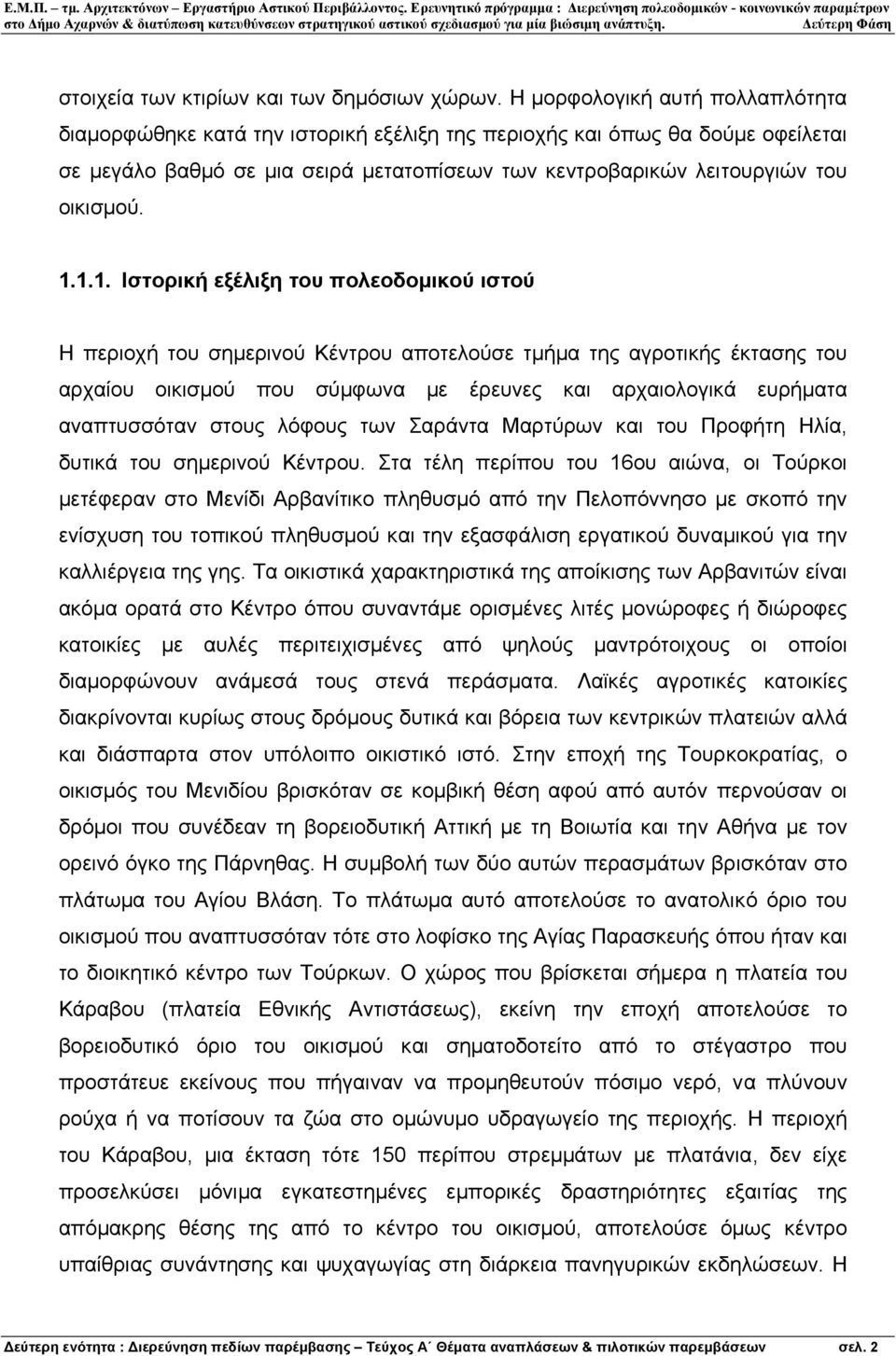 1.1. Ιστορική εξέλιξη του πολεοδοµικού ιστού Η περιοχή του σηµερινού Κέντρου αποτελούσε τµήµα της αγροτικής έκτασης του αρχαίου οικισµού που σύµφωνα µε έρευνες και αρχαιολογικά ευρήµατα αναπτυσσόταν