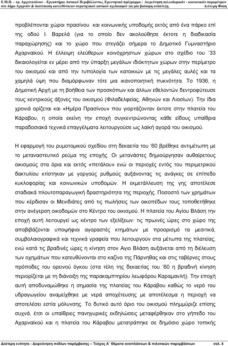 Η έλλειψη ελεύθερων κοινόχρηστων χώρων στο σχέδιο του 33 δικαιολογείται εν µέρει από την ύπαρξη µεγάλων ιδιόκτητων χώρων στην περίµετρο του οικισµού και από την τυπολογία των κατοικιών µε τις µεγάλες