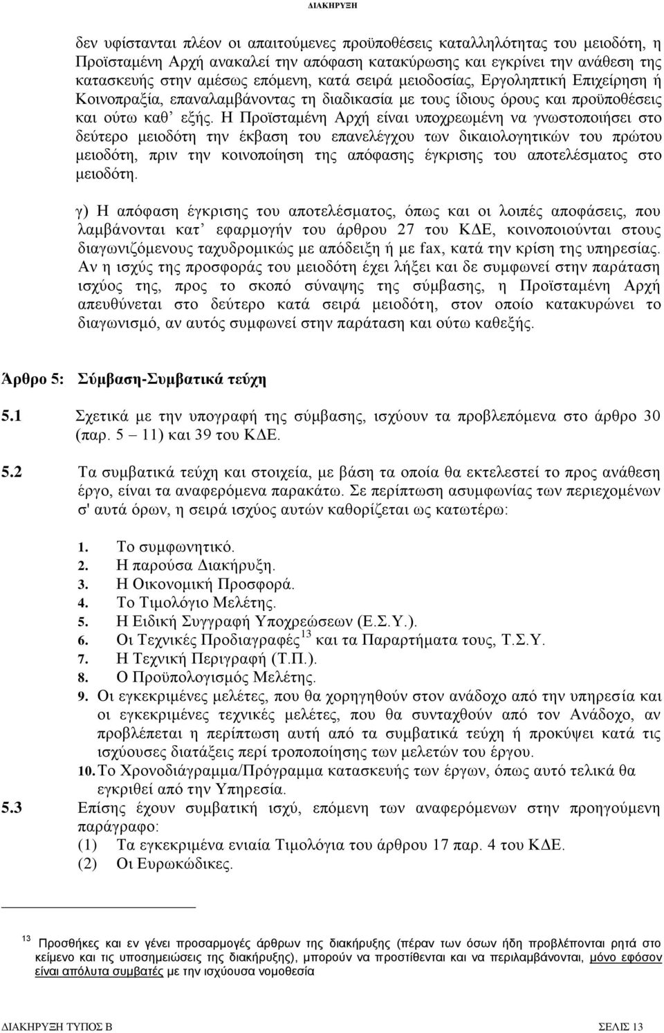 Η Πξντζηακέλε Αξρή είλαη ππνρξεσκέλε λα γλσζηνπνηήζεη ζην δεχηεξν κεηνδφηε ηελ έθβαζε ηνπ επαλειέγρνπ ησλ δηθαηνινγεηηθψλ ηνπ πξψηνπ κεηνδφηε, πξηλ ηελ θνηλνπνίεζε ηεο απφθαζεο έγθξηζεο ηνπ