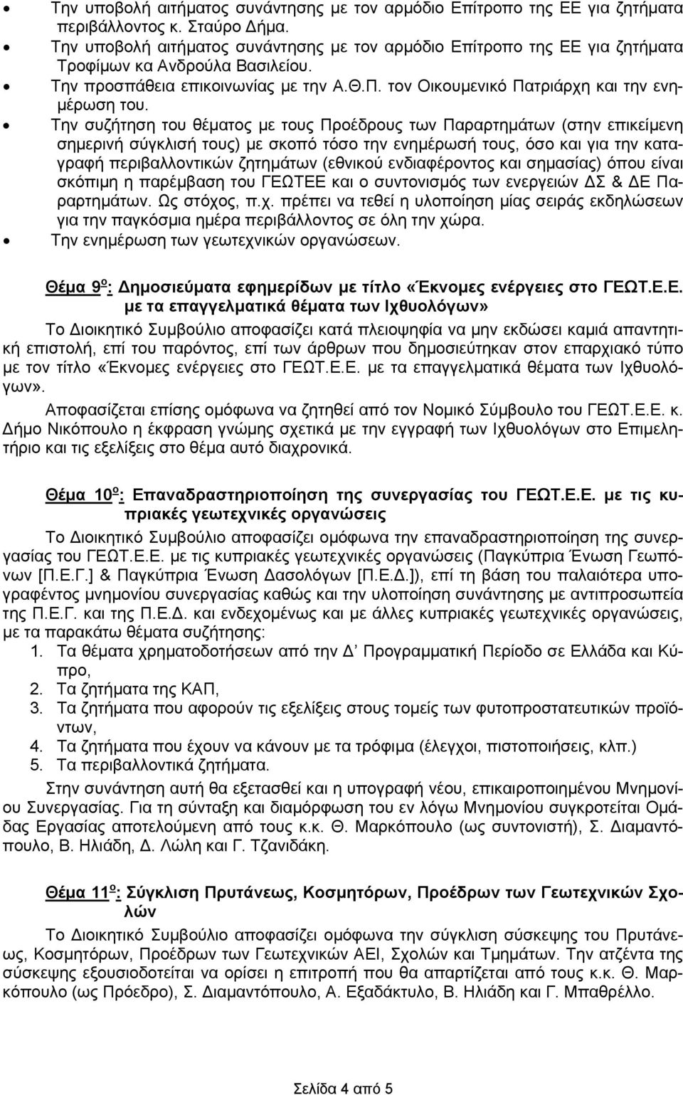 Την συζήτηση του θέματος με τους Προέδρους των Παραρτημάτων (στην επικείμενη σημερινή σύγκλισή τους) με σκοπό τόσο την ενημέρωσή τους, όσο και για την καταγραφή περιβαλλοντικών ζητημάτων (εθνικού