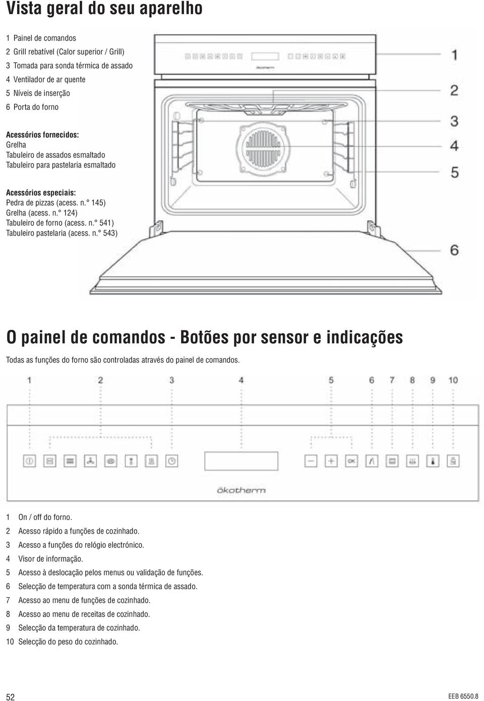 n. 541) Tabuleiro pastelaria (acess. n. 543) O painel de comandos - Botões por sensor e indicações Todas as funções do forno são controladas através do painel de comandos. 1 On / off do forno.