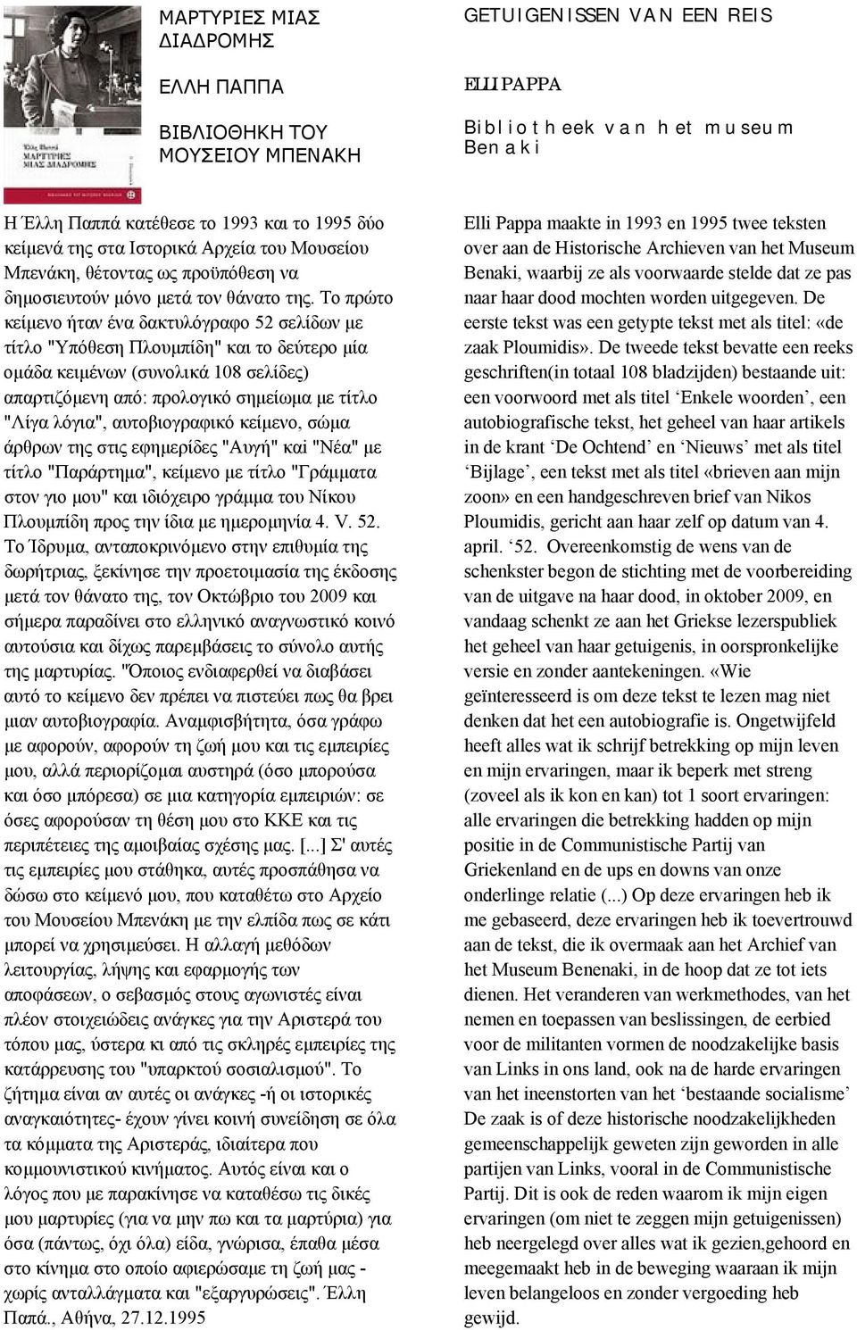 Το πρώτο κείµενο ήταν ένα δακτυλόγραφο 52 σελίδων µε τίτλο "Υπόθεση Πλουµπίδη" και το δεύτερο µία οµάδα κειµένων (συνολικά 108 σελίδες) απαρτιζόµενη από: προλογικό σηµείωµα µε τίτλο "Λίγα λόγια",