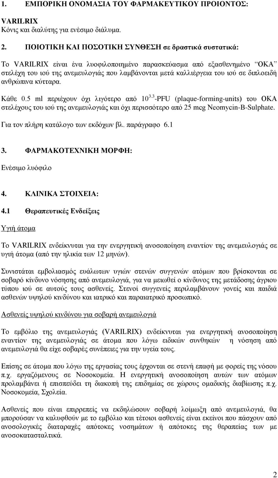 σε διπλοειδή ανθρώπινα κύτταρα. Κάθε 0.5 ml περιέχουν όχι λιγότερο από 10 3.3 -PFU (plaque-forming-units) του ΟΚΑ στελέχους του ιού της ανεμευλογιάς και όχι περισσότερο από 25 mcg Neomycin-B-Sulphate.