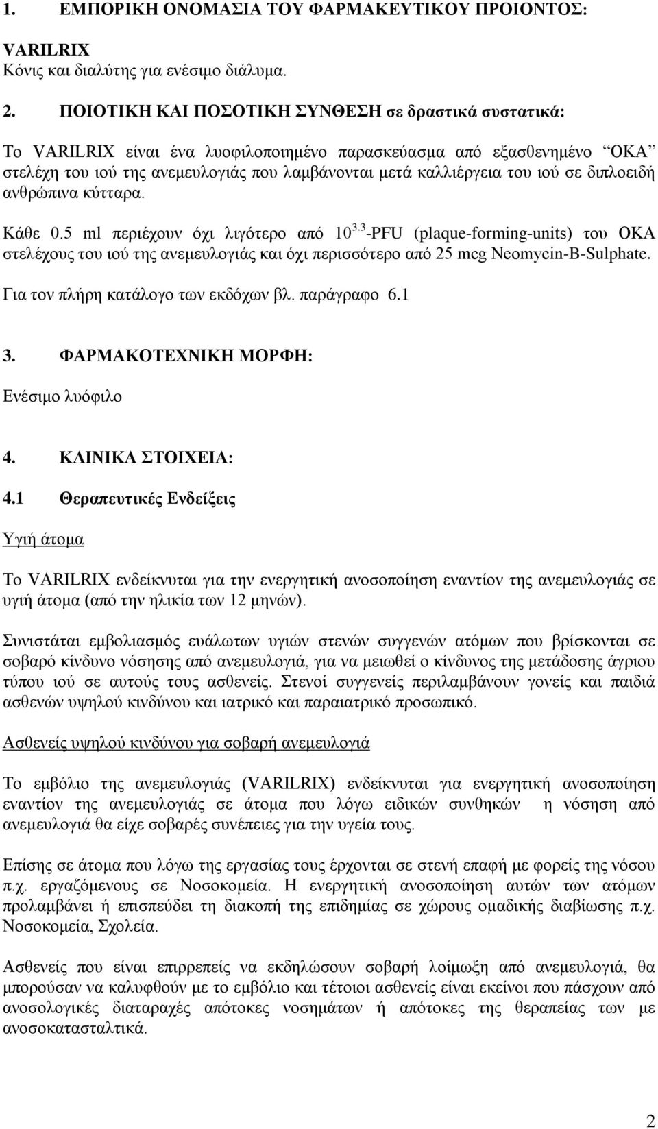 σε διπλοειδή ανθρώπινα κύτταρα. Κάθε 0.5 ml περιέχουν όχι λιγότερο από 10 3.3 -PFU (plaque-forming-units) του ΟΚΑ στελέχους του ιού της ανεμευλογιάς και όχι περισσότερο από 25 mcg Neomycin-B-Sulphate.