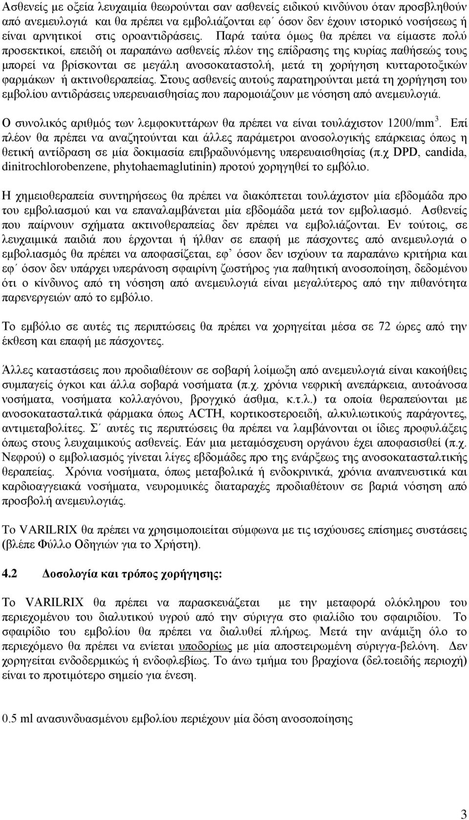 Παρά ταύτα όμως θα πρέπει να είμαστε πολύ προσεκτικοί, επειδή οι παραπάνω ασθενείς πλέον της επίδρασης της κυρίας παθήσεώς τους μπορεί να βρίσκονται σε μεγάλη ανοσοκαταστολή, μετά τη χορήγηση