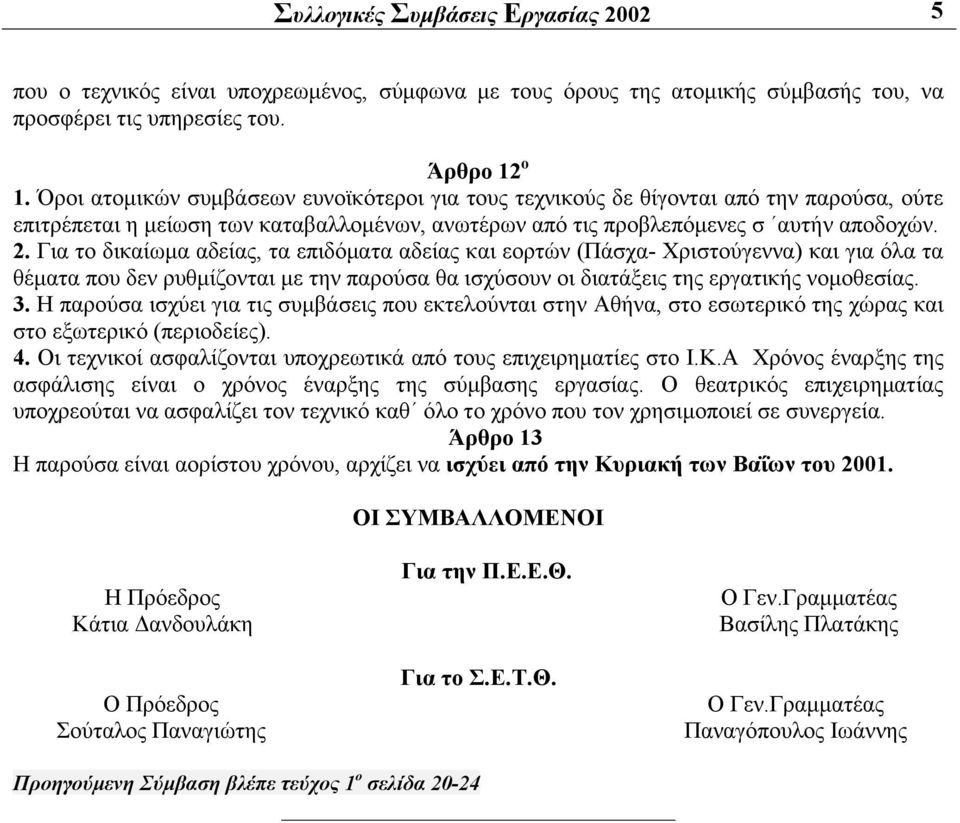 Για το δικαίωμα αδείας, τα επιδόματα αδείας και εορτών (Πάσχα- Χριστούγεννα) και για όλα τα θέματα που δεν ρυθμίζονται με την παρούσα θα ισχύσουν οι διατάξεις της εργατικής νομοθεσίας. 3.