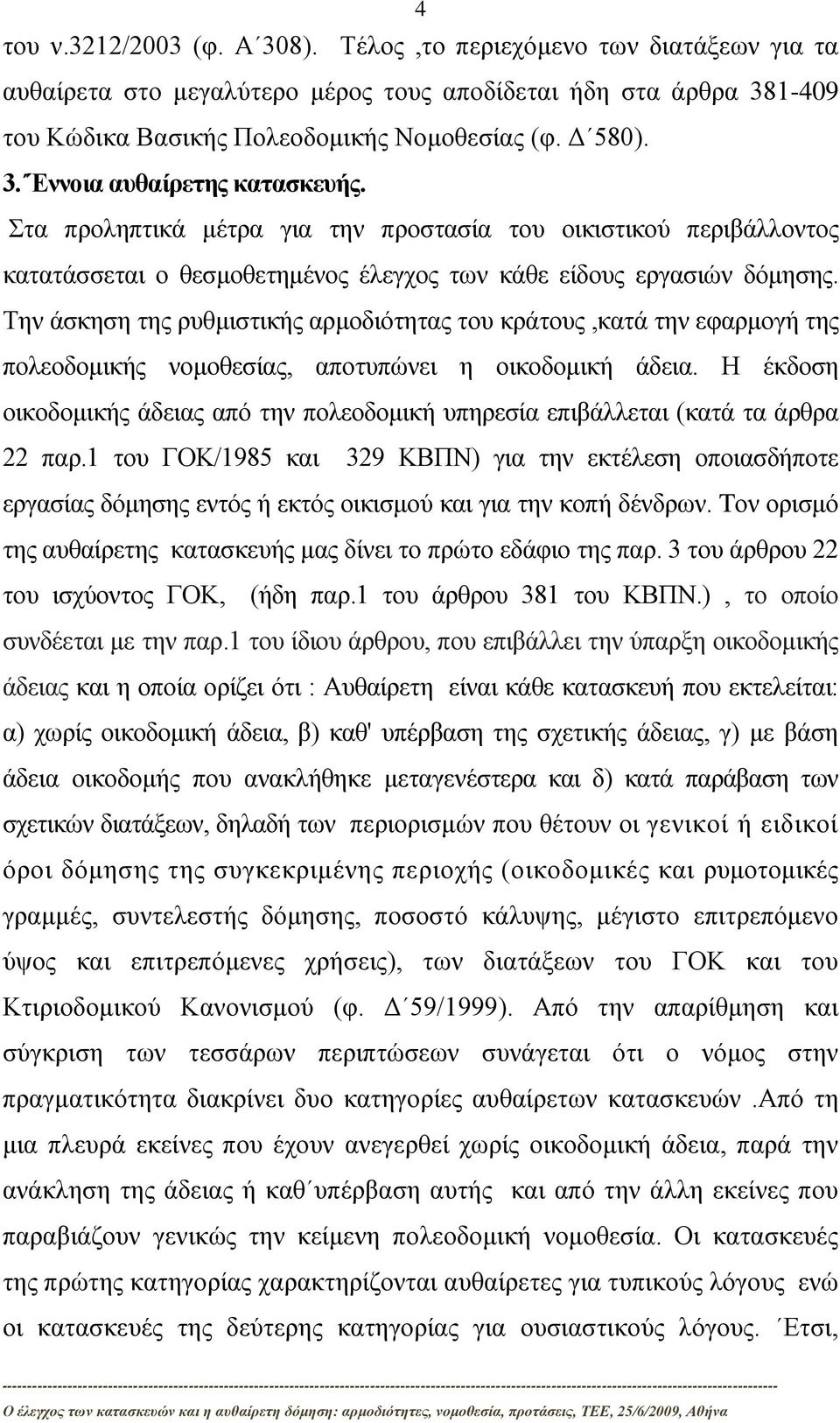 Την άσκηση της ρυθμιστικής αρμοδιότητας του κράτους,κατά την εφαρμογή της πολεοδομικής νομοθεσίας, αποτυπώνει η οικοδομική άδεια.