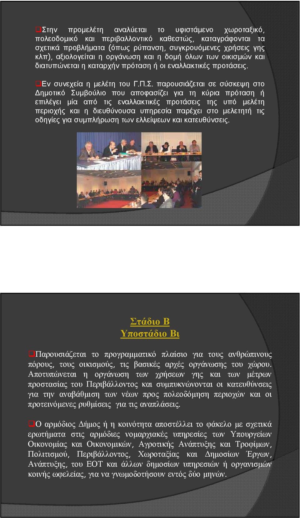 παρουσιάζεται σε σύσκεψη στο Δημοτικό Συμβούλιο που αποφασίζει για τη κύρια πρόταση ή επιλέγει μία από τις εναλλακτικές προτάσεις της υπό μελέτη περιοχής και η διευθύνουσα υπηρεσία παρέχει στο