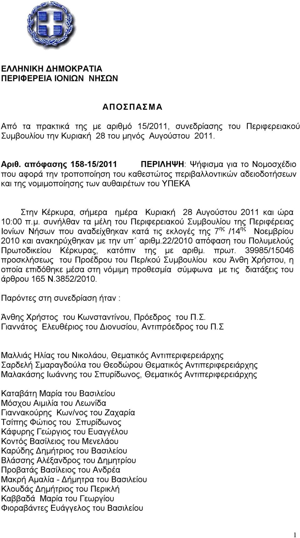 ημέρα Κυριακή 28 Αυγούστου 2011 και ώρα 10:00 π.μ. συνήλθαν τα μέλη του Περιφερειακού Συμβουλίου της Περιφέρειας Ιονίων Νήσων που αναδείχθηκαν κατά τις εκλογές της 7 ης /14 ης Νοεμβρίου 2010 και ανακηρύχθηκαν με την υπ αριθμ.