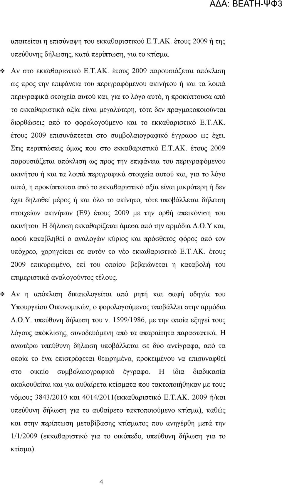 έτους 2009 παρουσιάζεται απόκλιση ως προς την επιφάνεια του περιγραφόμενου ακινήτου ή και τα λοιπά περιγραφικά στοιχεία αυτού και, για το λόγο αυτό, η προκύπτουσα από το εκκαθαριστικό αξία είναι