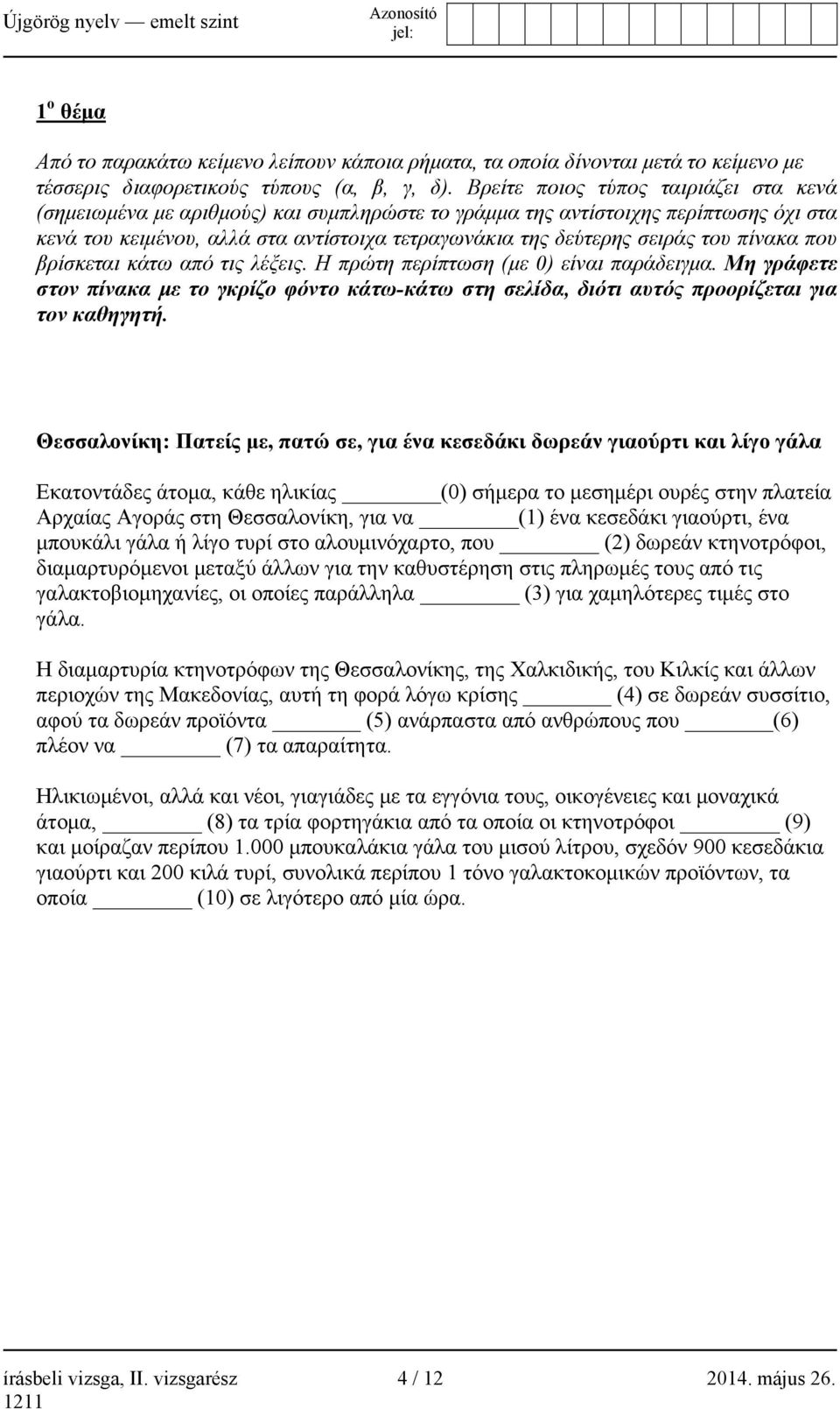 πίνακα που βρίσκεται κάτω από τις λέξεις. Η πρώτη περίπτωση (με 0) είναι παράδειγμα. Μη γράφετε στον πίνακα με το γκρίζο φόντο κάτω-κάτω στη σελίδα, διότι αυτός προορίζεται για τον καθηγητή.