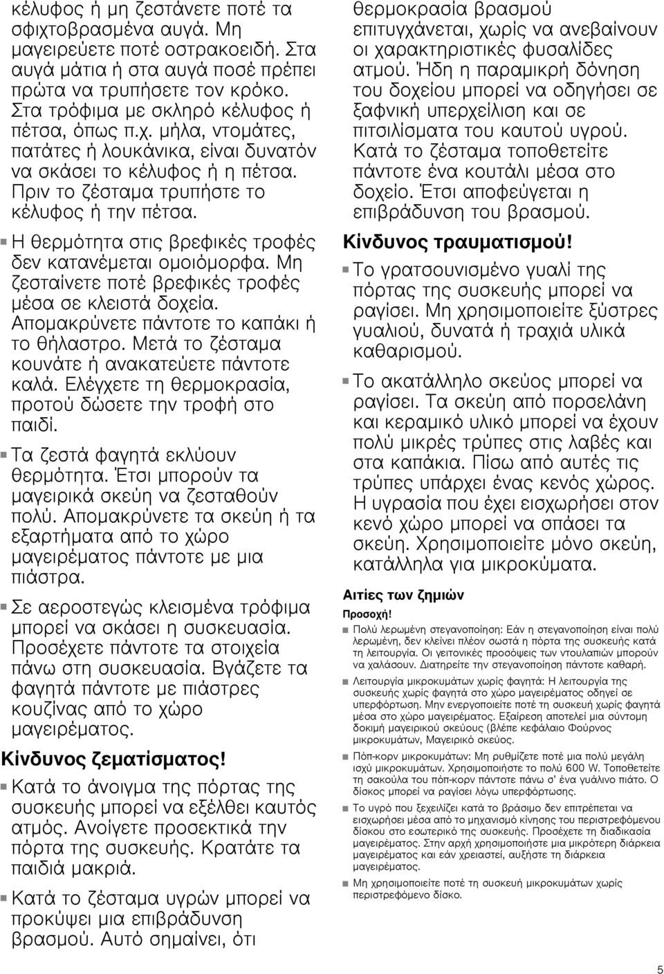 Η θερμότητα στις βρεφικές τροφές δεν κατανέμεται ομοιόμορφα. Μη ζεσταίνετε ποτέ βρεφικές τροφές μέσα σε κλειστά δοχεία. Απομακρύνετε πάντοτε το καπάκι ή το θήλαστρο.