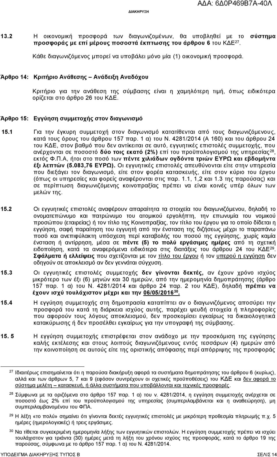 Άρθρο 14: Κριτήριο Ανάθεσης Ανάδειξη Αναδόχου Κριτήριο για την ανάθεση της σύμβασης είναι η χαμηλότερη τιμή, όπως ειδικότερα ορίζεται στο άρθρο 26 του ΚΔΕ.