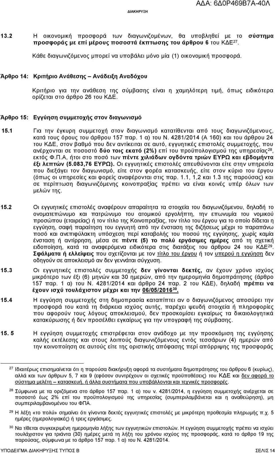 Άρθρο 14: Κριτήριο Ανάθεσης Ανάδειξη Αναδόχου Κριτήριο για την ανάθεση της σύμβασης είναι η χαμηλότερη τιμή, όπως ειδικότερα ορίζεται στο άρθρο 26 του ΚΔΕ.