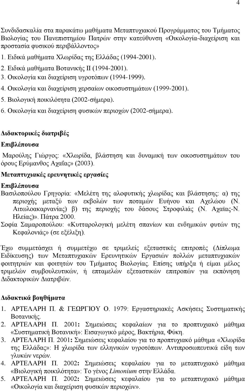 Οικολογία και διαχείριση χερσαίων οικοσυστημάτων (1999-2001). 5. Βιολογική ποικιλότητα (2002-σήμερα). 6. Οικολογία και διαχείριση φυσικών περιοχών (2002-σήμερα).