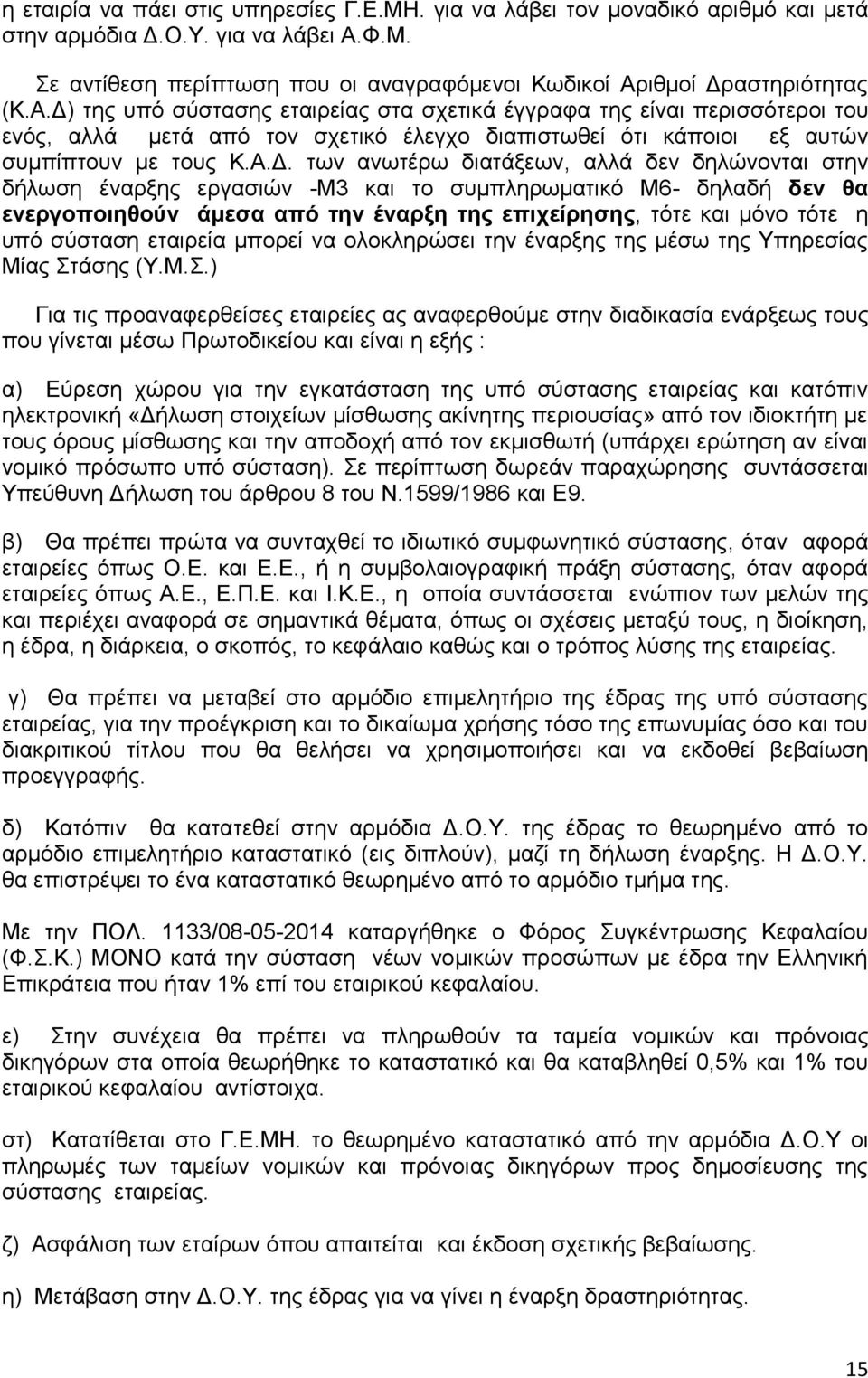 αλλά δεν δηλώνονται στην δήλωση έναρξης εργασιών -Μ3 και το συμπληρωματικό Μ6- δηλαδή δεν θα ενεργοποιηθούν άμεσα από την έναρξη της επιχείρησης, τότε και μόνο τότε η υπό σύσταση εταιρεία μπορεί να
