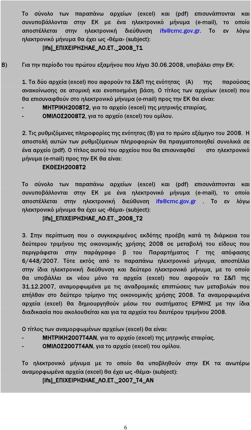 Τα δύο αρχεία (excel) που αφορούν τα Σ&Π της ενότητας (Α) της παρούσας ανακοίνωσης σε ατοµική και ενοποιηµένη βάση.