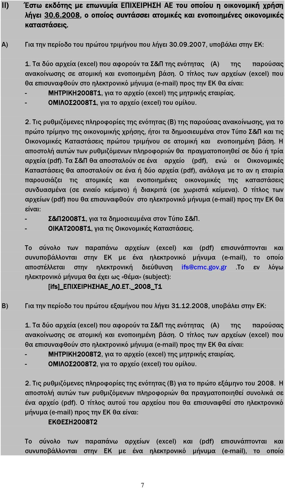 Ο τίτλος των αρχείων (excel) που θα επισυναφθούν στο ηλεκτρονικό µήνυµα (e-mail) προς την ΕΚ θα είναι: - ΜΗΤΡΙΚΗ2008Τ1, για το αρχείο (excel) της µητρικής εταιρίας.