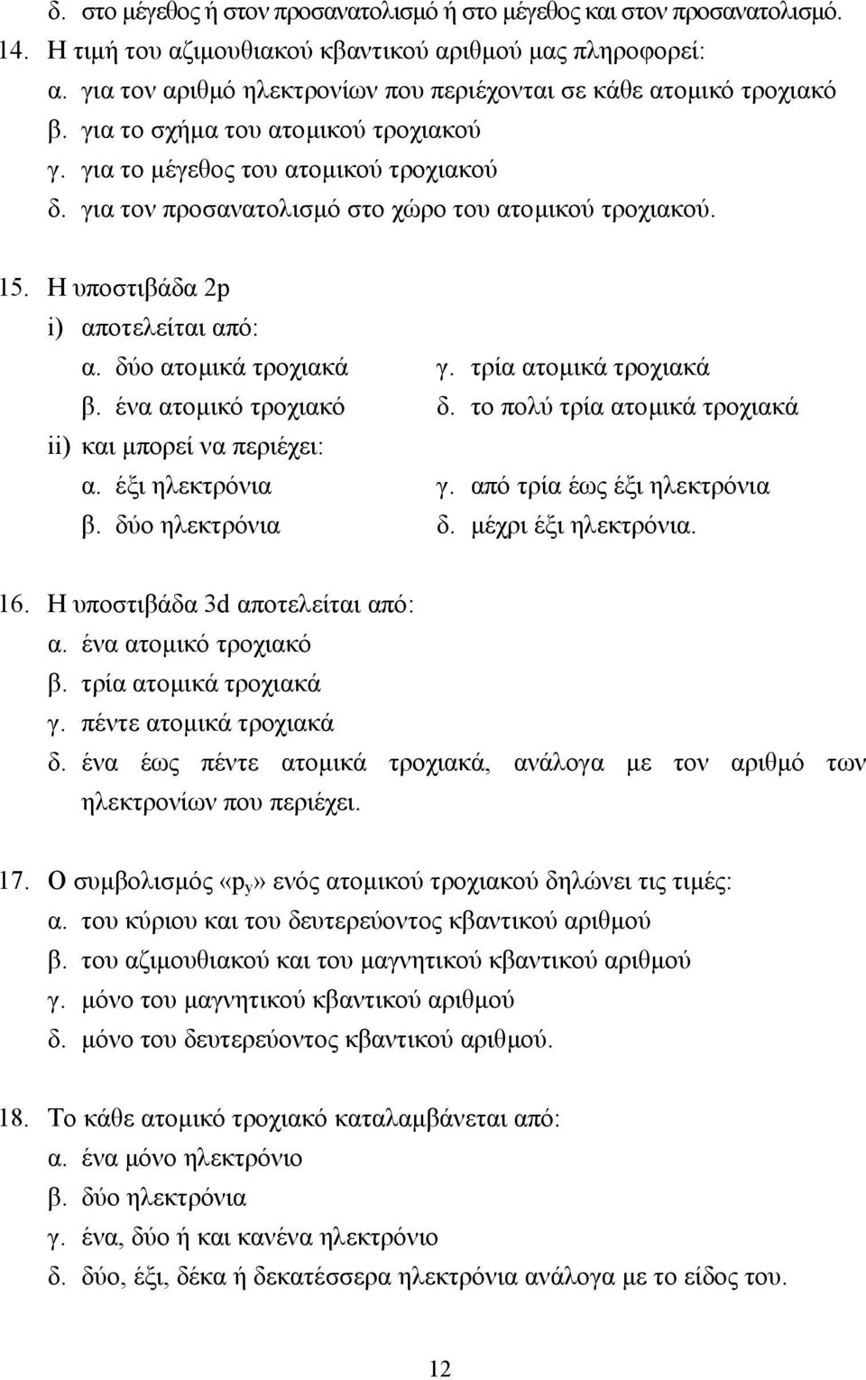 για τον προσανατολισµό στο χώρο του ατοµικού τροχιακού. 15. Η υποστιβάδα 2p i) αποτελείται από: α. δύο ατοµικά τροχιακά γ. τρία ατοµικά τροχιακά β. ένα ατοµικό τροχιακό δ.