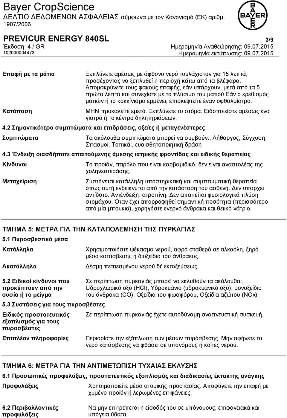 Κατάποση ΜΗΝ προκαλείτε εμετό. Ξεπλύνετε το στόμα. Ειδοποιείστε αμέσως ένα γιατρό ή το κέντρο δηλητηριάσεων. 4.