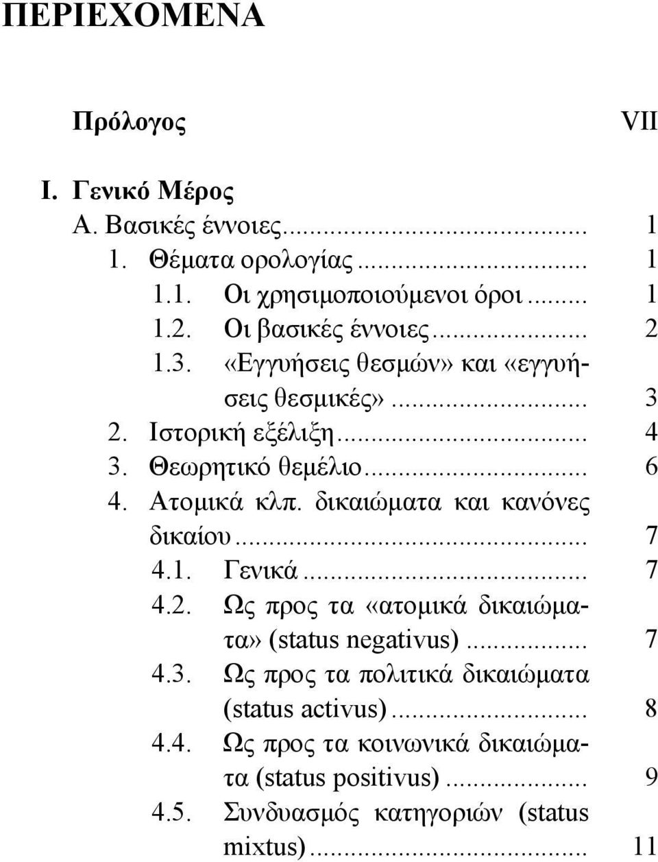 Ατομικά κλπ. δικαιώματα και κανόνες δικαίου... 7 4.1. Γενικά... 7 4.2. Ως προς τα «ατομικά δικαιώματα» (status negativus)... 7 4.3.