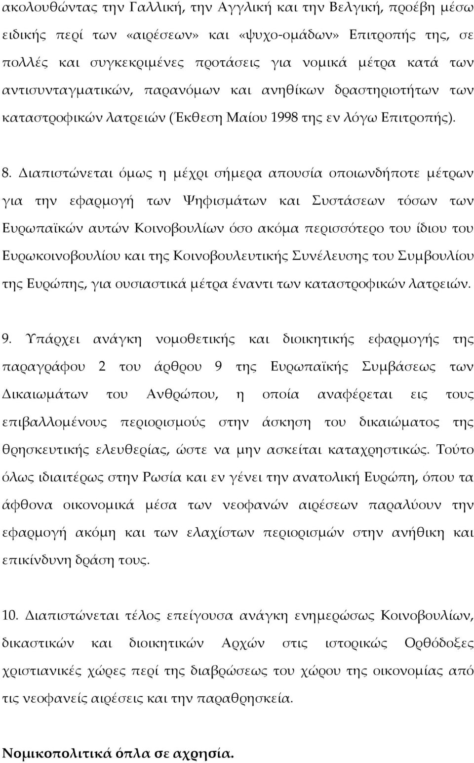 Διαπιστώνεται όμως η μέχρι σήμερα απουσία οποιωνδήποτε μέτρων για την εφαρμογή των Χηφισμάτων και υστάσεων τόσων των Ευρωπαϊκών αυτών Κοινοβουλίων όσο ακόμα περισσότερο του ίδιου του Ευρωκοινοβουλίου
